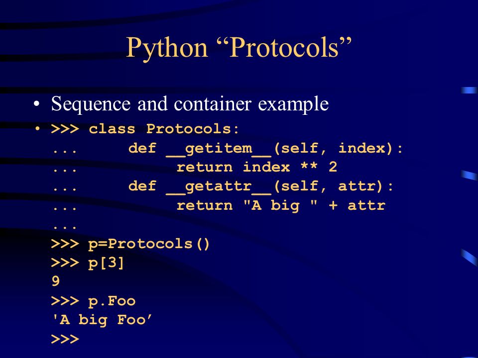 Python Protocols Sequence and container example >>> class Protocols:...