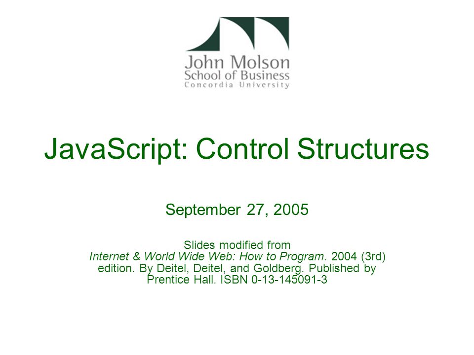 JavaScript: Control Structures September 27, 2005 Slides modified from Internet & World Wide Web: How to Program.