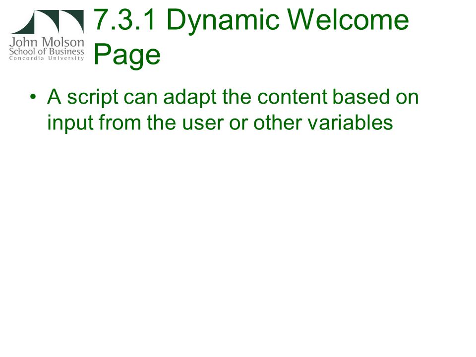 7.3.1 Dynamic Welcome Page A script can adapt the content based on input from the user or other variables