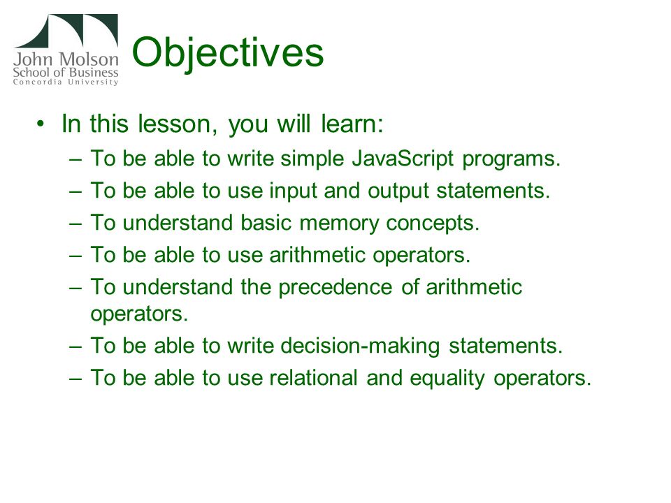 Objectives In this lesson, you will learn: –To be able to write simple JavaScript programs.