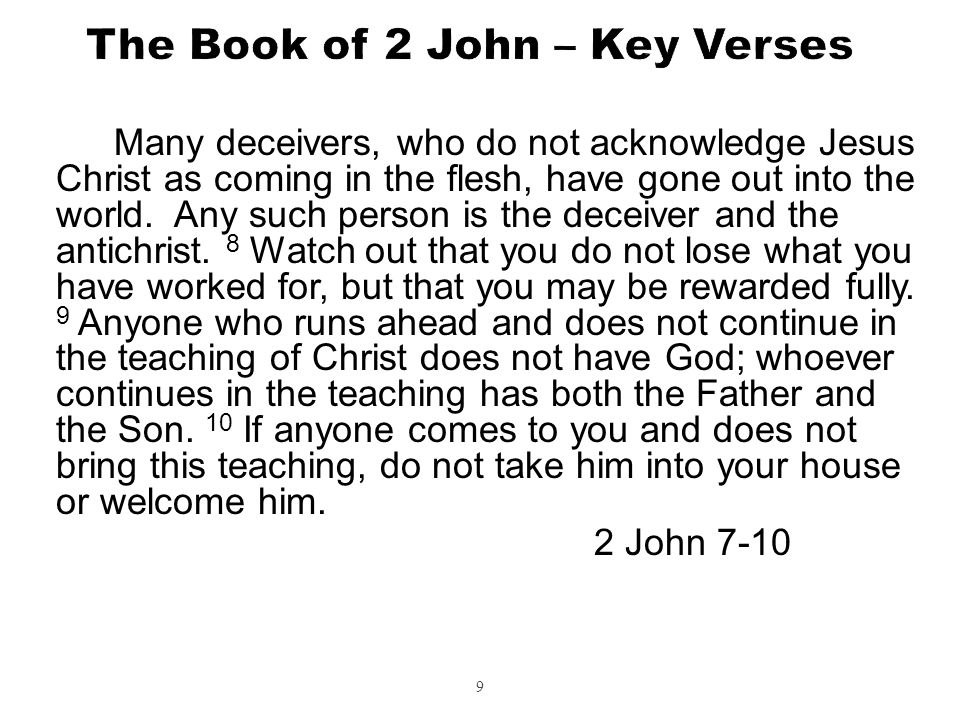 9 Many deceivers, who do not acknowledge Jesus Christ as coming in the flesh, have gone out into the world.