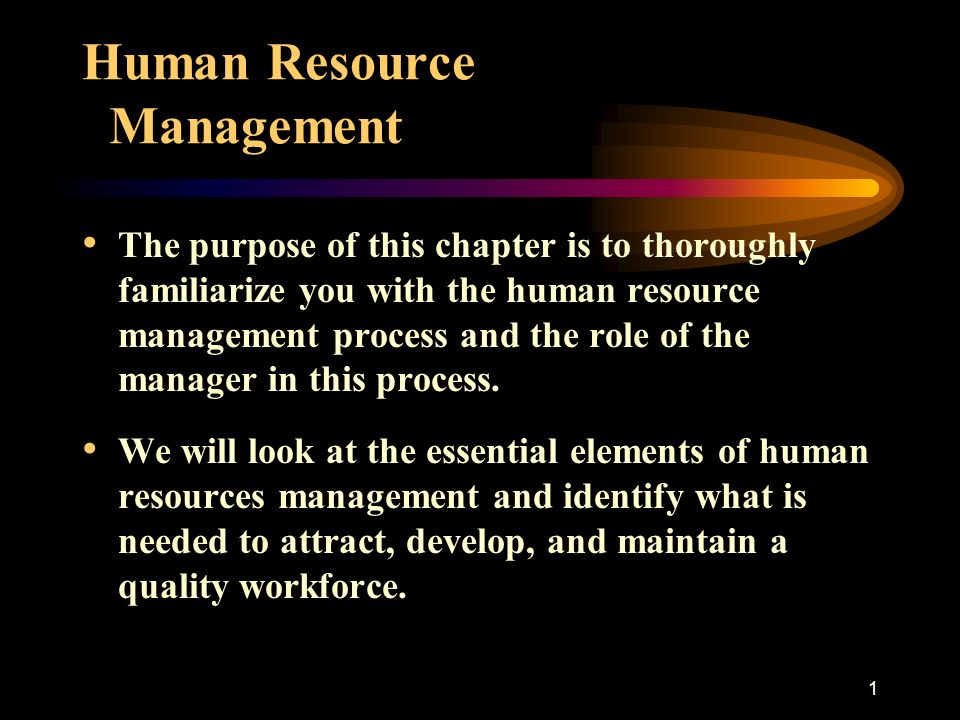 1 Human Resource Management The purpose of this chapter is to thoroughly familiarize you with the human resource management process and the role of the manager in this process.