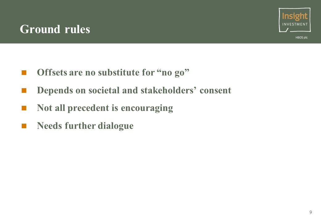 9 Ground rules Offsets are no substitute for no go Depends on societal and stakeholders’ consent Not all precedent is encouraging Needs further dialogue