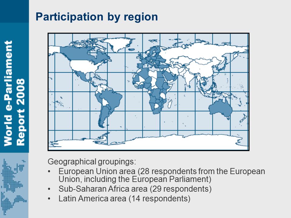 Participation by region Geographical groupings: European Union area (28 respondents from the European Union, including the European Parliament) Sub-Saharan Africa area (29 respondents) Latin America area (14 respondents)