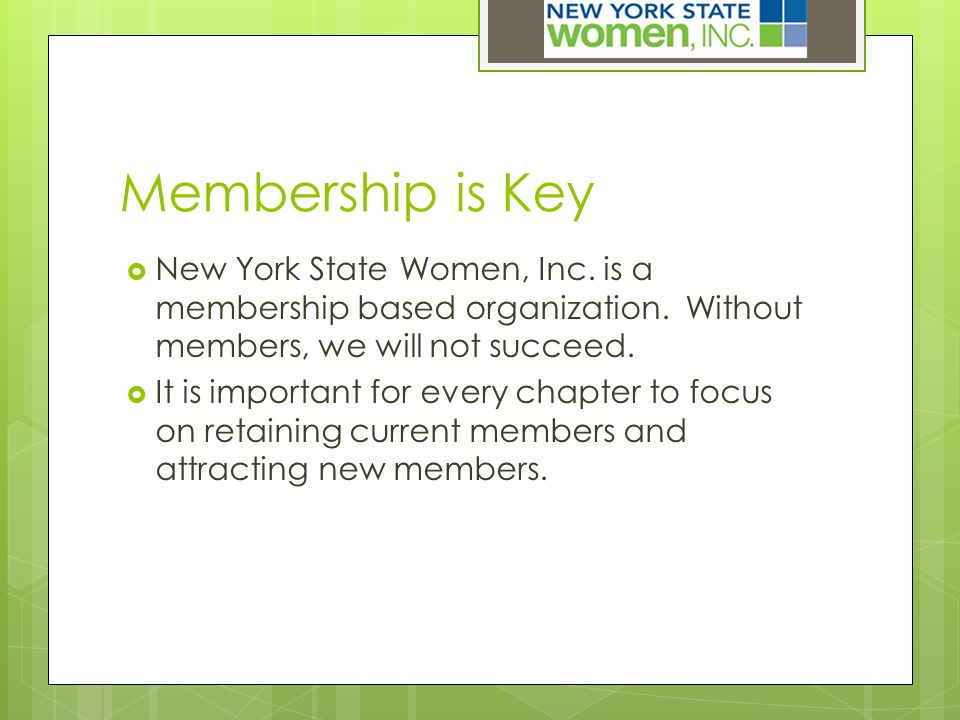 Membership is Key  New York State Women, Inc. is a membership based organization.