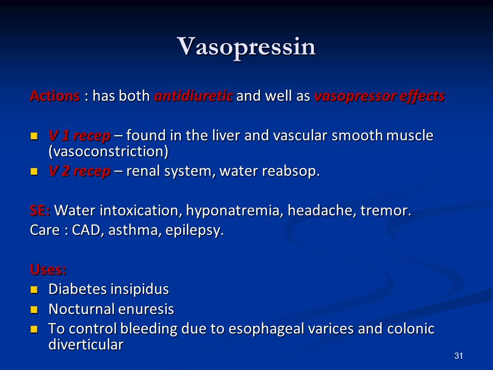 31 Vasopressin Actions : has both antidiuretic and well as vasopressor effects V 1 recep – found in the liver and vascular smooth muscle (vasoconstriction) V 1 recep – found in the liver and vascular smooth muscle (vasoconstriction) V 2 recep – renal system, water reabsop.