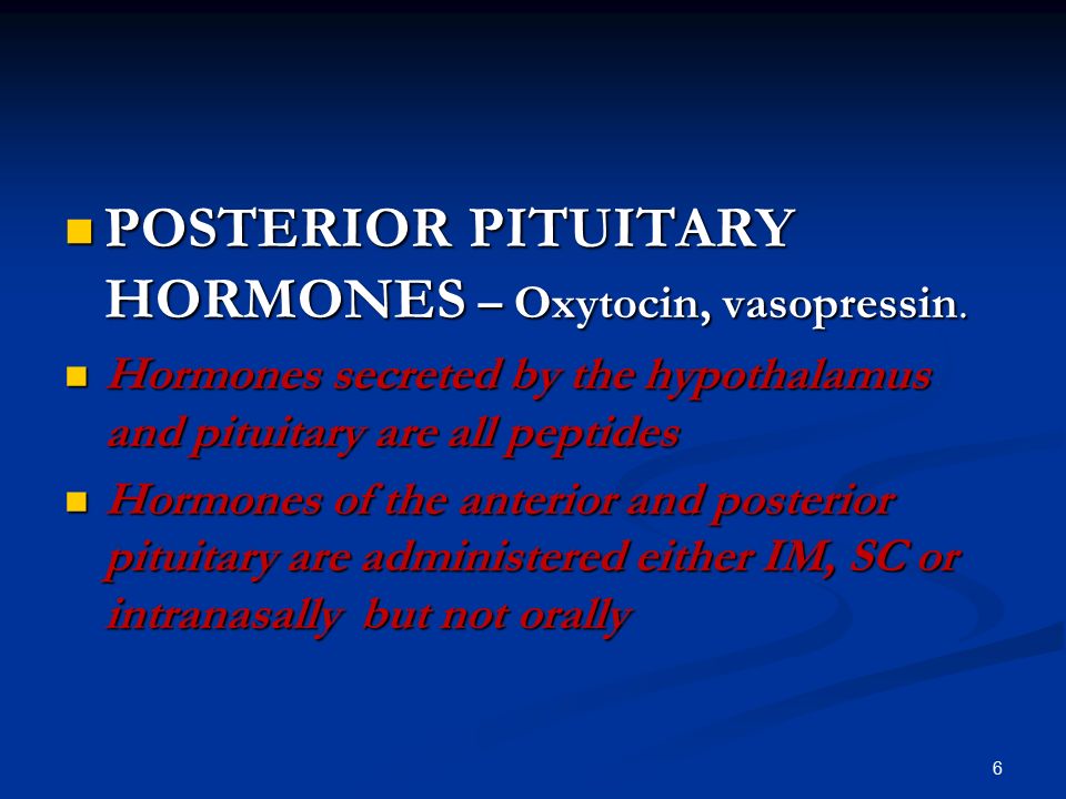 6 POSTERIOR PITUITARY HORMONES – Oxytocin, vasopressin.