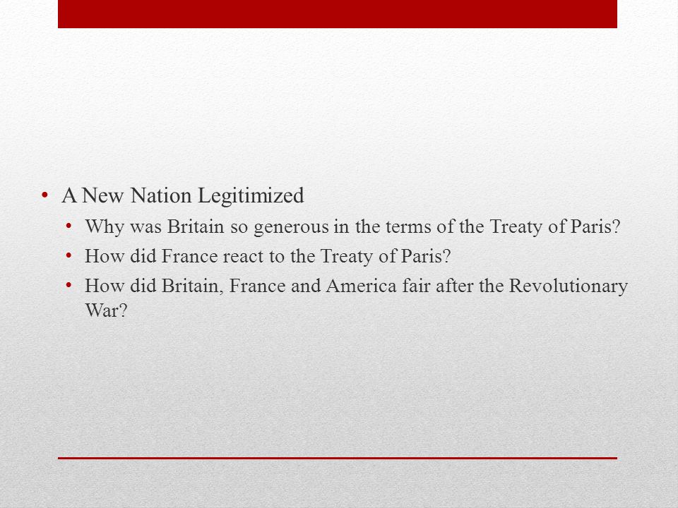 A New Nation Legitimized Why was Britain so generous in the terms of the Treaty of Paris.