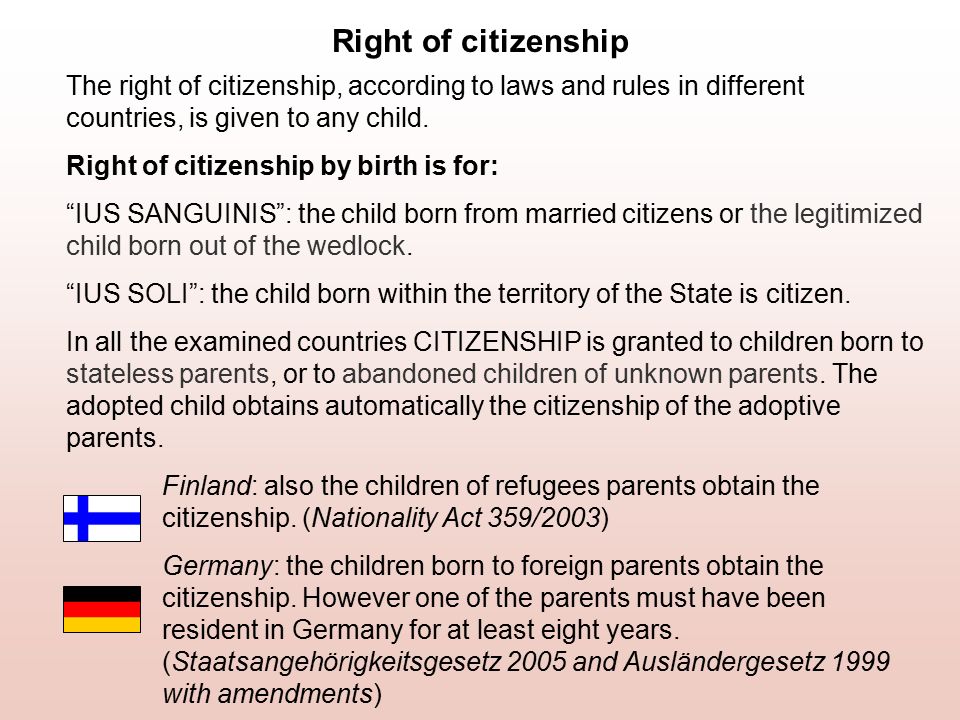 Right of citizenship The right of citizenship, according to laws and rules in different countries, is given to any child.
