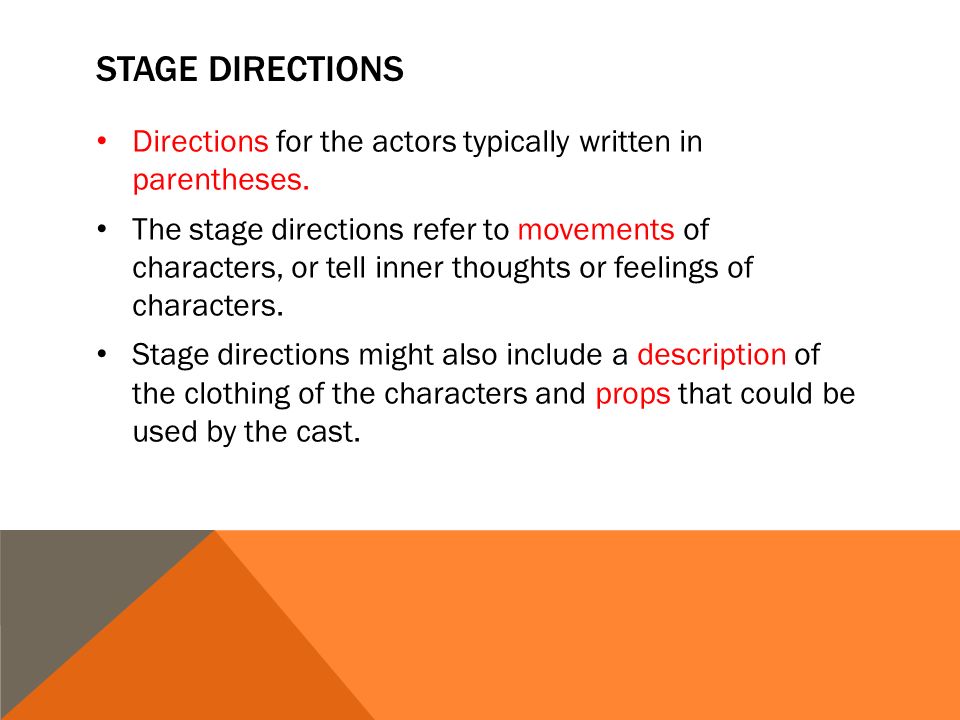 STAGE DIRECTIONS Directions for the actors typically written in parentheses.
