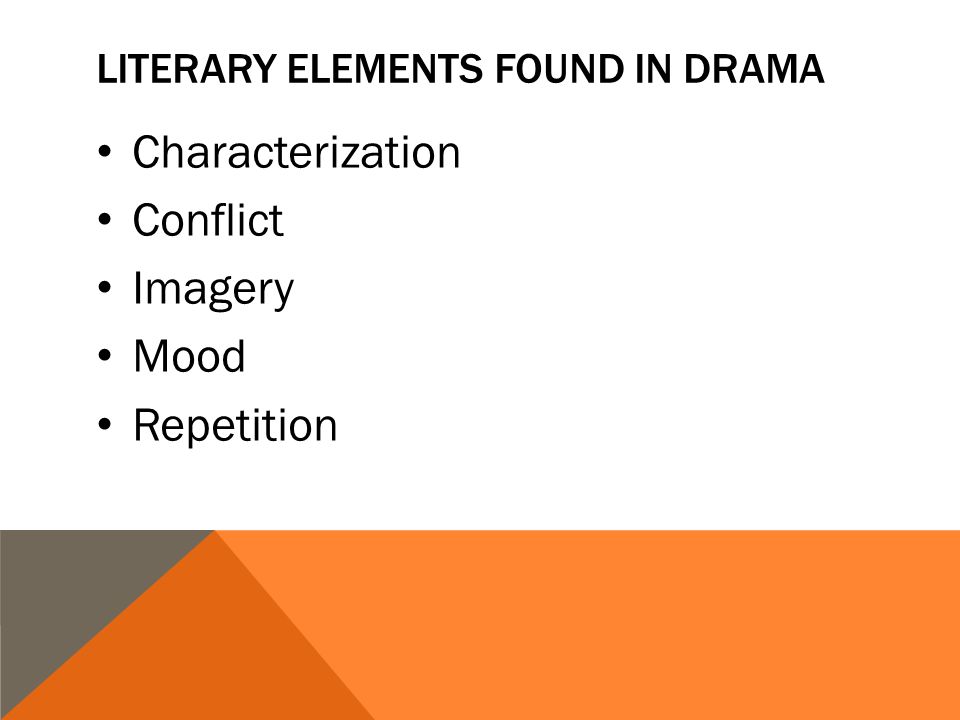 LITERARY ELEMENTS FOUND IN DRAMA Characterization Conflict Imagery Mood Repetition