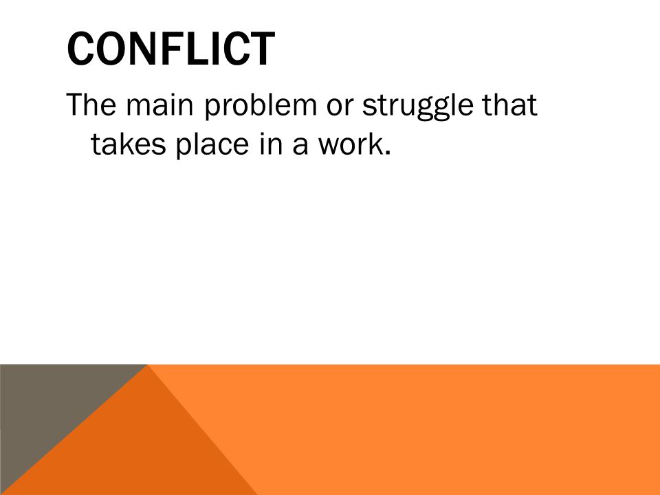 CONFLICT The main problem or struggle that takes place in a work.