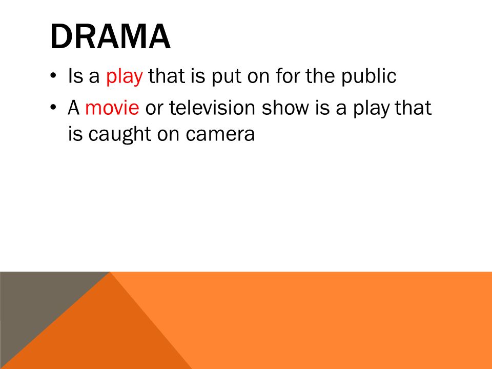 DRAMA Is a play that is put on for the public A movie or television show is a play that is caught on camera