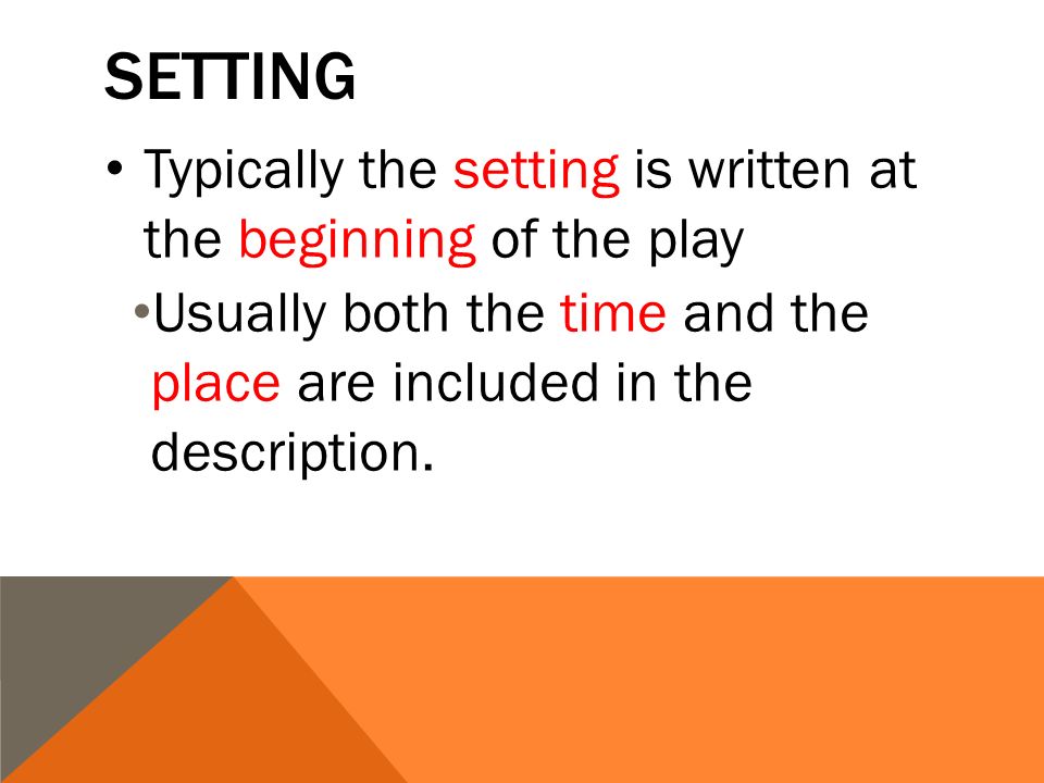 SETTING Typically the setting is written at the beginning of the play Usually both the time and the place are included in the description.