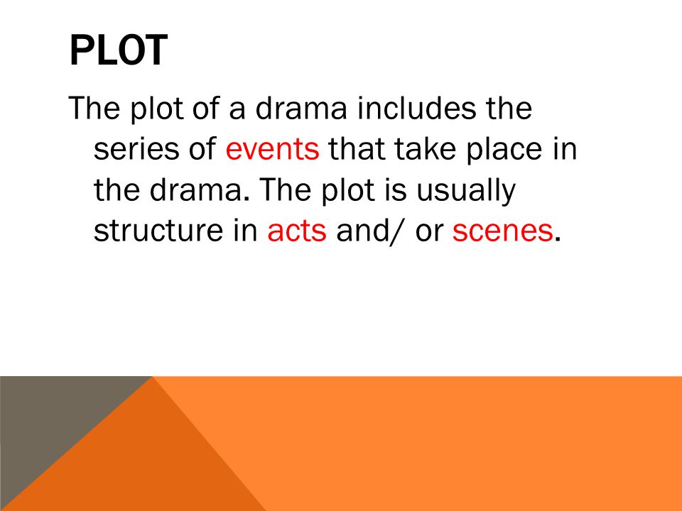PLOT The plot of a drama includes the series of events that take place in the drama.