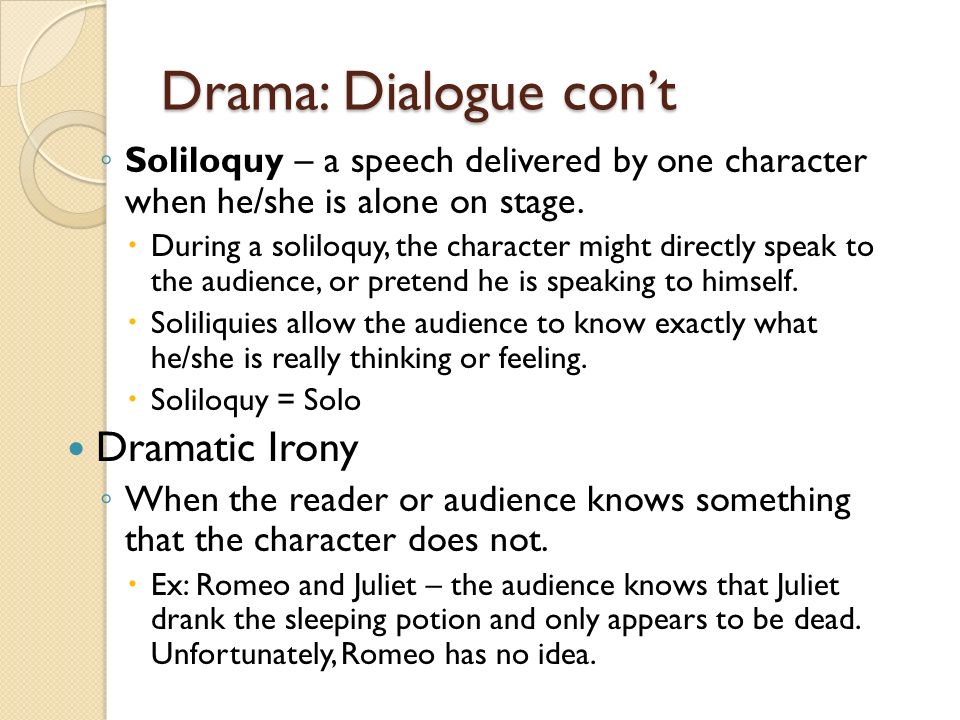 Drama: Dialogue con’t ◦ Soliloquy – a speech delivered by one character when he/she is alone on stage.