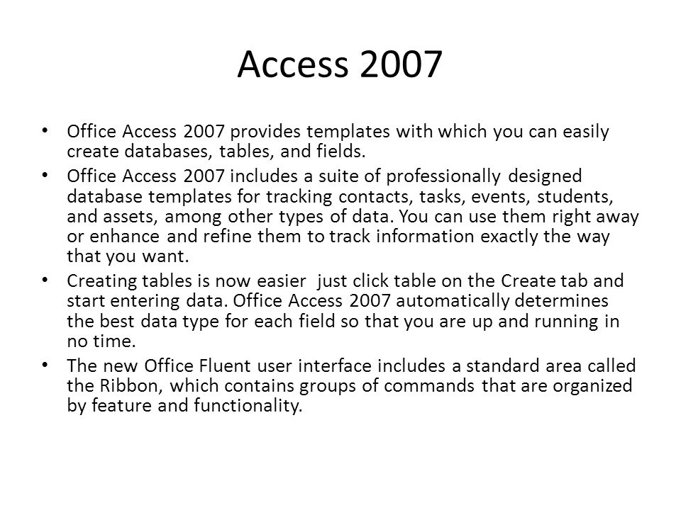 Access 2007 Office Access 2007 provides templates with which you can easily create databases, tables, and fields.