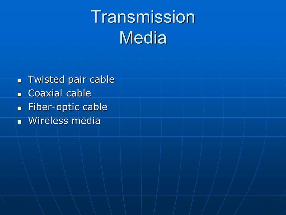 Transmission Media Twisted pair cable Twisted pair cable Coaxial cable Coaxial cable Fiber-optic cable Fiber-optic cable Wireless media Wireless media