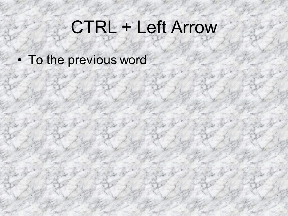 CTRL + Left Arrow To the previous word