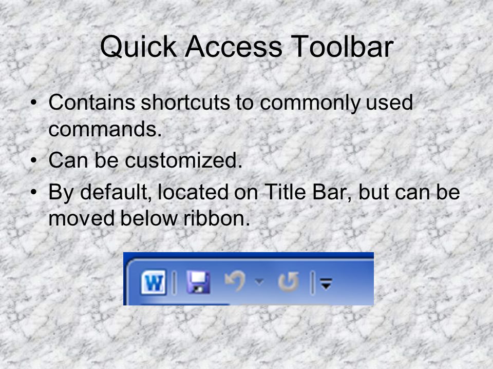 Quick Access Toolbar Contains shortcuts to commonly used commands.