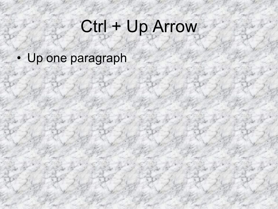 Ctrl + Up Arrow Up one paragraph