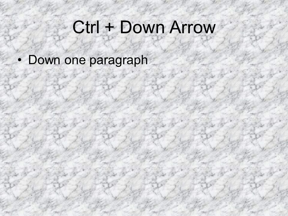 Ctrl + Down Arrow Down one paragraph