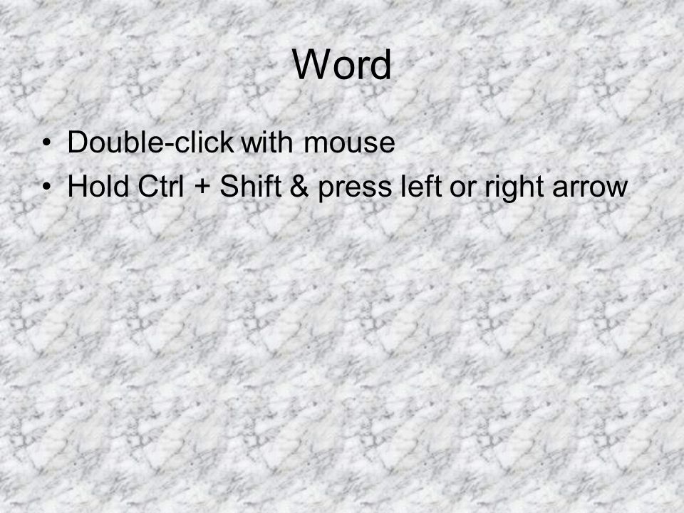 Word Double-click with mouse Hold Ctrl + Shift & press left or right arrow