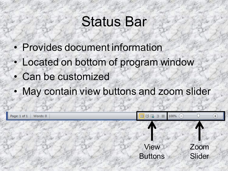Status Bar Provides document information Located on bottom of program window Can be customized May contain view buttons and zoom slider View Buttons Zoom Slider