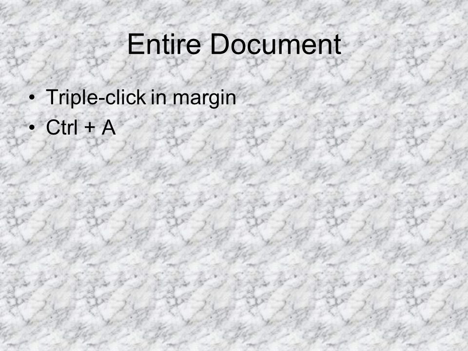 Entire Document Triple-click in margin Ctrl + A