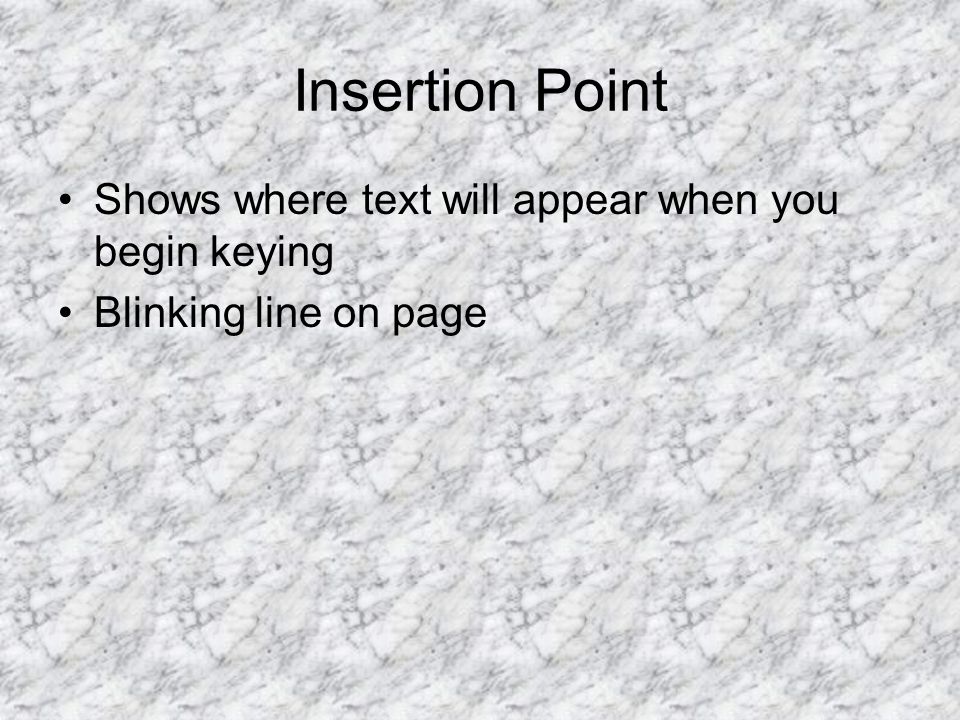 Insertion Point Shows where text will appear when you begin keying Blinking line on page