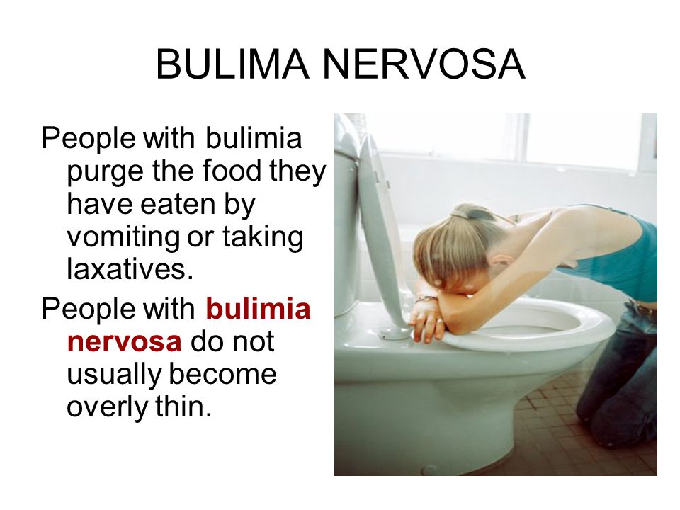 BULIMA NERVOSA People with bulimia purge the food they have eaten by vomiting or taking laxatives.