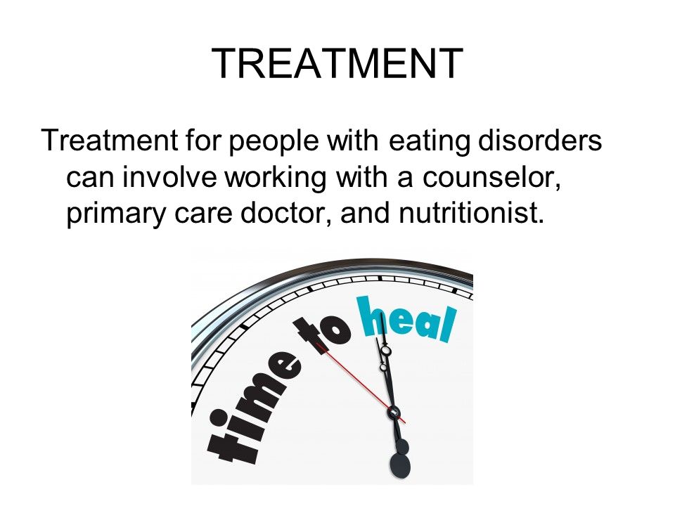 TREATMENT Treatment for people with eating disorders can involve working with a counselor, primary care doctor, and nutritionist.
