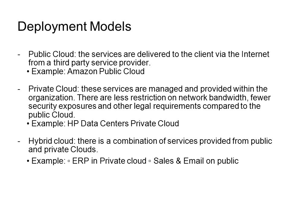 Deployment Models -Public Cloud: the services are delivered to the client via the Internet from a third party service provider.