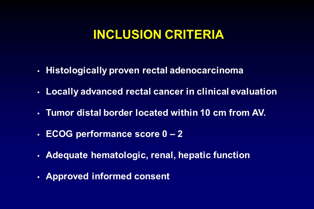 INCLUSION CRITERIA Histologically proven rectal adenocarcinoma Locally advanced rectal cancer in clinical evaluation Tumor distal border located within 10 cm from AV.