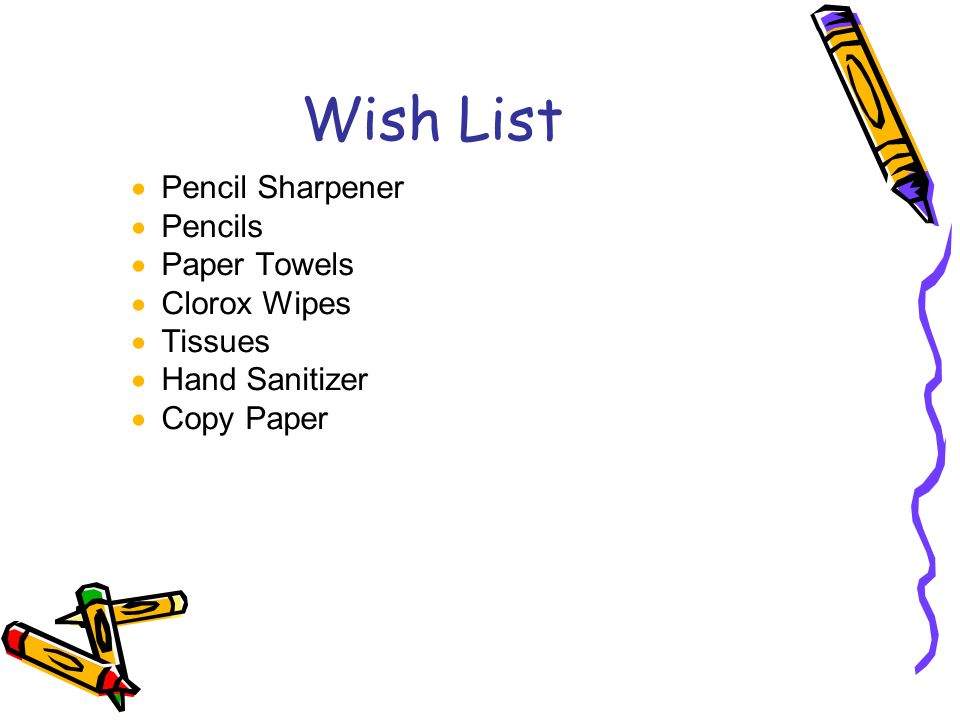 Wish List  Pencil Sharpener  Pencils  Paper Towels  Clorox Wipes  Tissues  Hand Sanitizer  Copy Paper