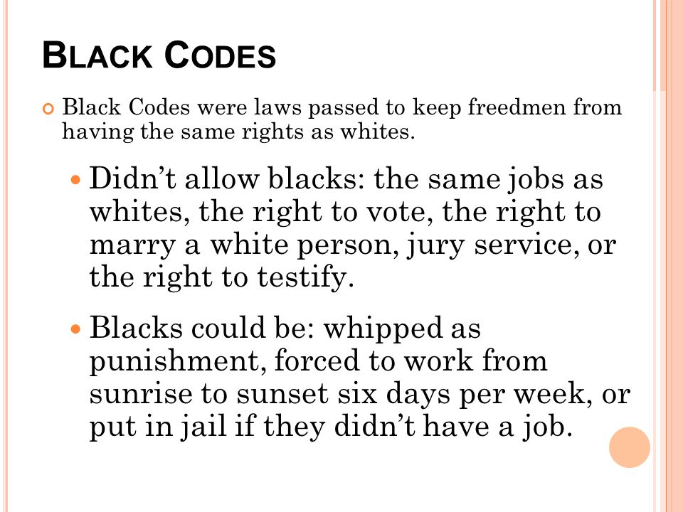 B LACK C ODES Black Codes were laws passed to keep freedmen from having the same rights as whites.