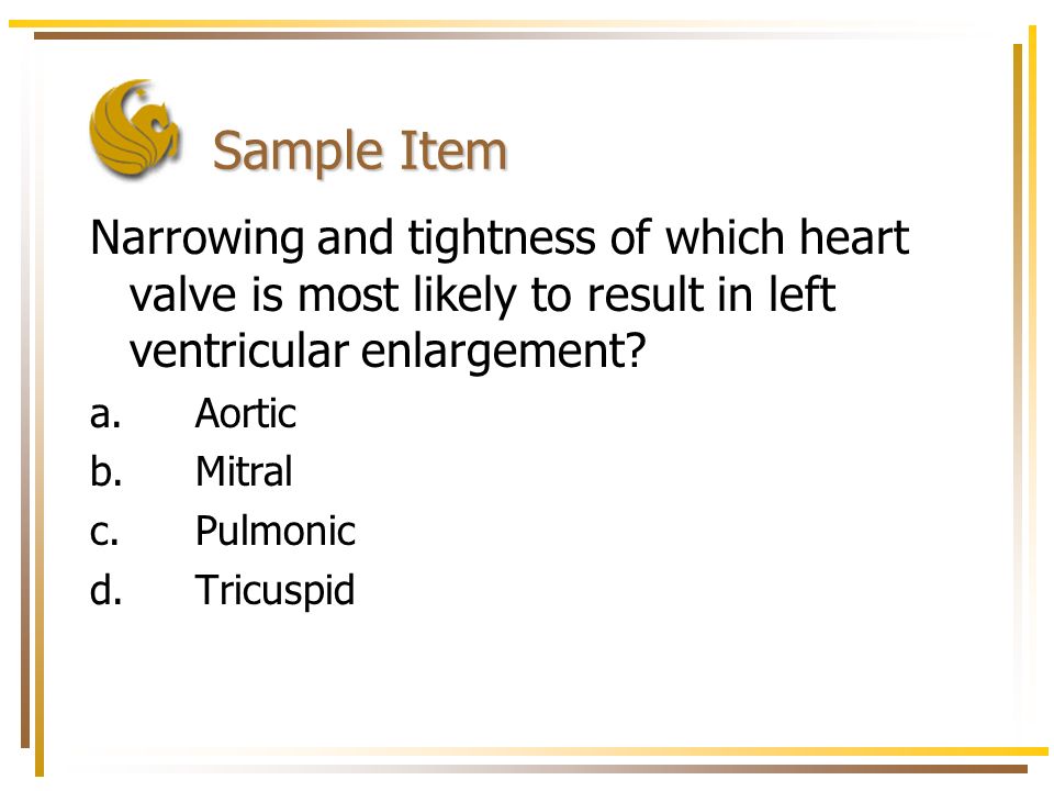 Sample Item Narrowing and tightness of which heart valve is most likely to result in left ventricular enlargement.