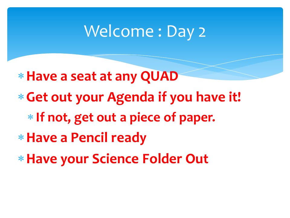  Have a seat at any QUAD  Get out your Agenda if you have it.