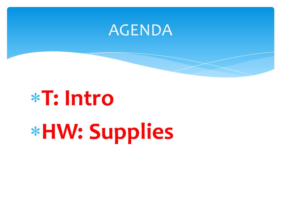  T: Intro  HW: Supplies AGENDA