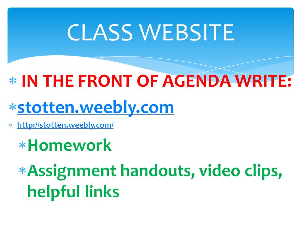  IN THE FRONT OF AGENDA WRITE:  stotten.weebly.com stotten.weebly.com       Homework  Assignment handouts, video clips, helpful links CLASS WEBSITE