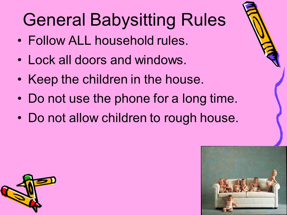 General Babysitting Rules Follow ALL household rules.