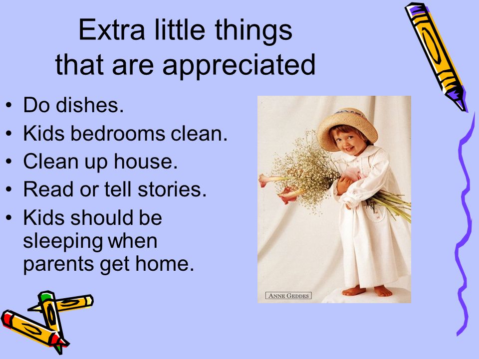 Extra little things that are appreciated Do dishes.