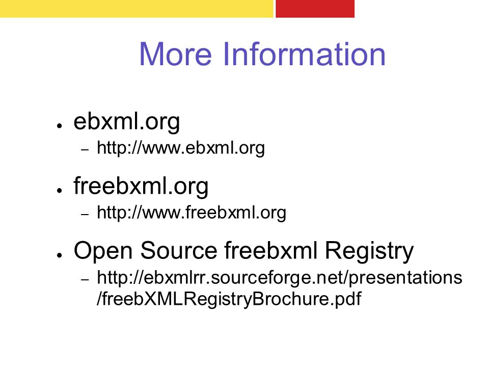 More Information ● ebxml.org –   ● freebxml.org –   ● Open Source freebxml Registry –   /freebXMLRegistryBrochure.pdf