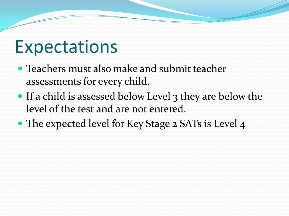 Expectations Teachers must also make and submit teacher assessments for every child.