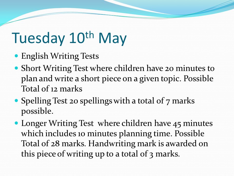 Tuesday 10 th May English Writing Tests Short Writing Test where children have 20 minutes to plan and write a short piece on a given topic.