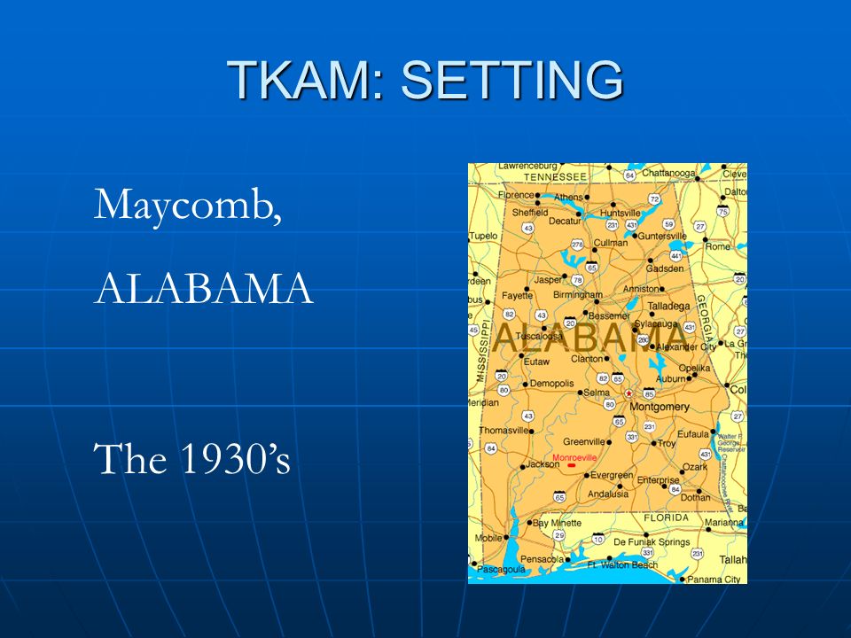 TKAM: SETTING Maycomb, ALABAMA The 1930’s