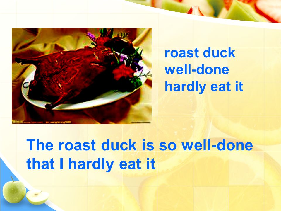 roast duck well-done hardly eat it The roast duck is so well-done that I hardly eat it