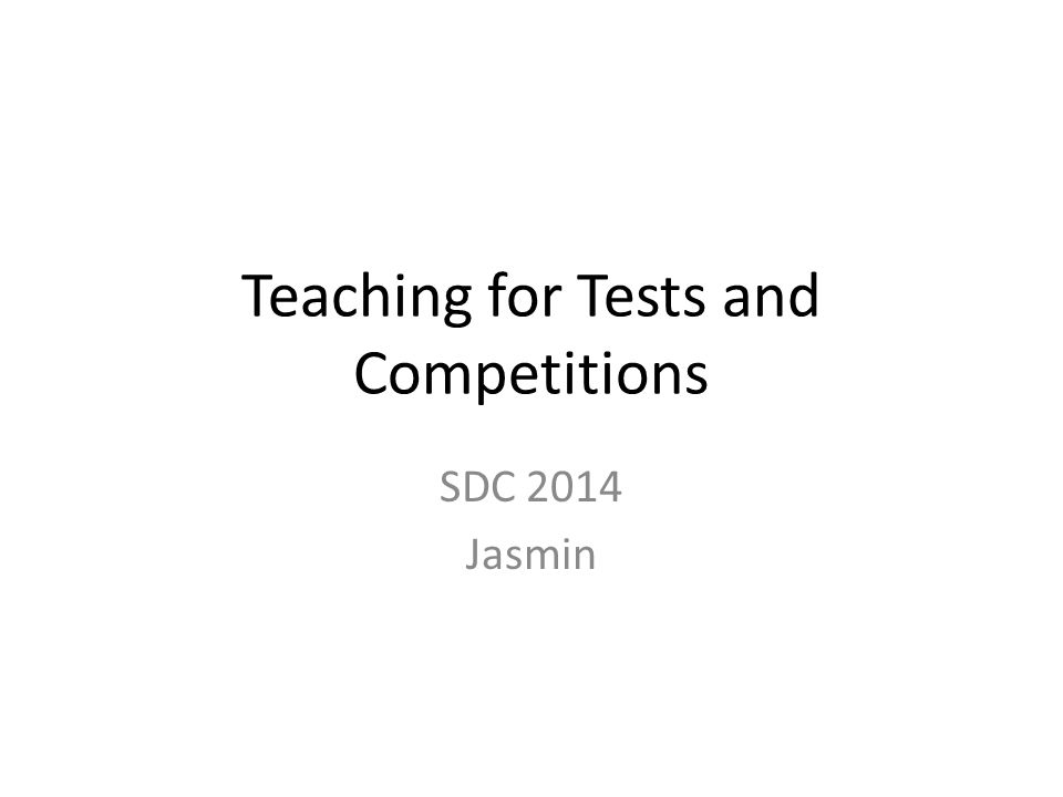 Teaching for Tests and Competitions SDC 2014 Jasmin
