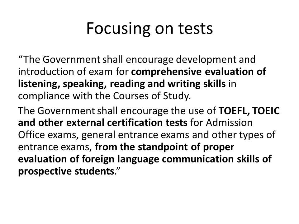 Focusing on tests The Government shall encourage development and introduction of exam for comprehensive evaluation of listening, speaking, reading and writing skills in compliance with the Courses of Study.