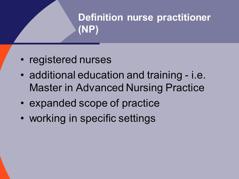 Definition nurse practitioner (NP) registered nurses additional education and training - i.e.